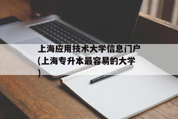 上海应用技术大学信息门户(上海专升本最容易的大学)